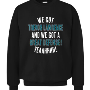 WE GOT TREVOR LAWRENCE AND WE GOT A GREAT DEFENSE SHIRT Trevor Lawrence Jacksonville Jaguars CACS black front.jpg