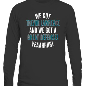WE GOT TREVOR LAWRENCE AND WE GOT A GREAT DEFENSE SHIRT Trevor Lawrence Jacksonville Jaguars CALS black front.jpg