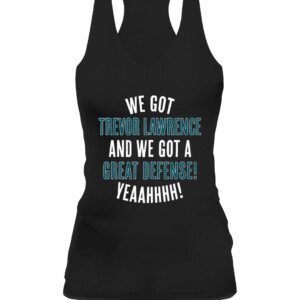 WE GOT TREVOR LAWRENCE AND WE GOT A GREAT DEFENSE SHIRT Trevor Lawrence Jacksonville Jaguars CAWT black front.jpg