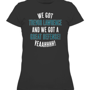 WE GOT TREVOR LAWRENCE AND WE GOT A GREAT DEFENSE SHIRT Trevor Lawrence Jacksonville Jaguars CAWTS black front.jpg