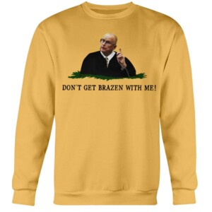 DON'T GET BRAZEN WITH ME SHIRT Judge Bruce Schroeder Funny Don't Tread on Me Metallica Crewneck