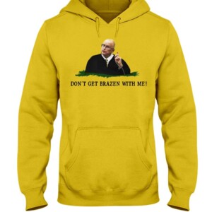 DON'T GET BRAZEN WITH ME SHIRT Judge Bruce Schroeder Funny Don't Tread on Me Metallica Hoddie
