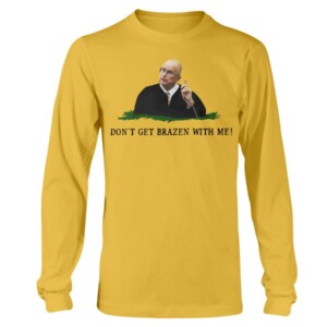 DON'T GET BRAZEN WITH ME SHIRT Judge Bruce Schroeder Funny Don't Tread on Me Metallica Longsleeve