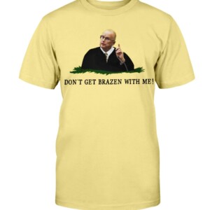 DON'T GET BRAZEN WITH ME SHIRT Judge Bruce Schroeder Funny Don't Tread on Me Metallica Shirt