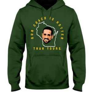 Our Coach Is Hotter Than Yours Shirt Aaron Rodgers Matt LaFleur Green Bay Packers Hoddie