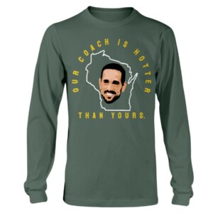 Our Coach Is Hotter Than Yours Shirt Aaron Rodgers Matt LaFleur Green Bay Packers Longsleeve