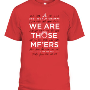 We Are Those Mother Fuckers T Shirt Atlanta Braves 2021 World Series Champions