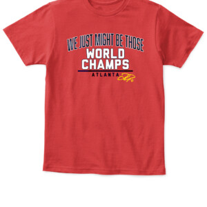 WE JUST MIGHT BE THOSE WORLD CHAMPS SHIRT JOC PEDERSON Atlanta Braves 2021 World Series Champions APKT red front.jpg