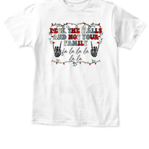 Deck The Halls and Not Your Family Funny Skeleton Christmas T Shirt APKT white front.jpg
