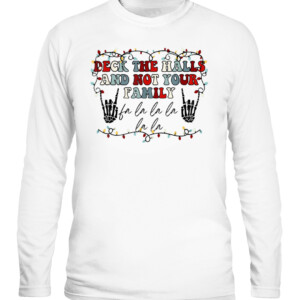 Deck The Halls and Not Your Family Funny Skeleton Christmas T Shirt CALS white front.jpg