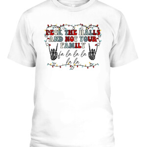 Deck The Halls and Not Your Family Funny Skeleton Christmas T Shirt CAPT white front.jpg