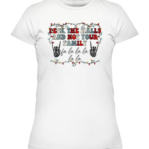 Deck The Halls and Not Your Family Funny Skeleton Christmas T Shirt CAWTS white front.jpg