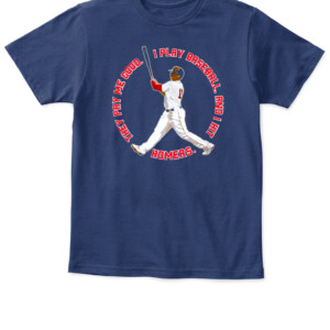 I PLAY BASEBALL SHIRT They pay me good. I play baseball. And I hit homers. Rafael Devers Boston Red Sox APKT navy front.jpg