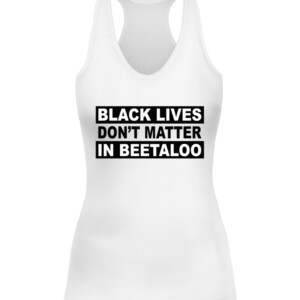 BLACK LIVES DON'T MATTER IN BEETALOO SHIRT Senator Lidia Thorpe CAWT white front.jpg