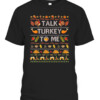 Talk Turkey To Me Funny Ugly Thanksgiving Sweater Christmas T Shirt CABT black front.jpg
