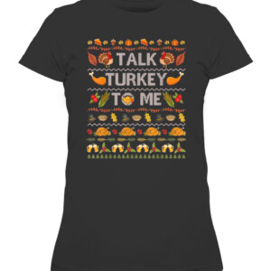 Talk Turkey To Me Funny Ugly Thanksgiving Sweater Christmas T Shirt CAWTS black front.jpg