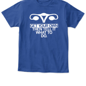 Get Your Own Uterus Shirt GET YOUR OWN THEN TELL IT WHAT TO DO CM Punk WWE AEW APKT royal front.jpg