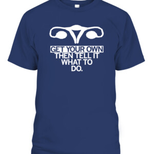 Get Your Own Uterus Shirt GET YOUR OWN THEN TELL IT WHAT TO DO CM Punk WWE AEW CABT navy front.jpg
