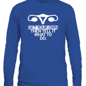 Get Your Own Uterus Shirt GET YOUR OWN THEN TELL IT WHAT TO DO CM Punk WWE AEW CALS royal front.jpg