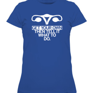 Get Your Own Uterus Shirt GET YOUR OWN THEN TELL IT WHAT TO DO CM Punk WWE AEW CAWTS royal front.jpg