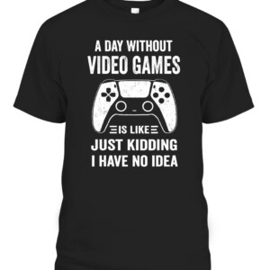 A Day Without Video Games Funny Video Gamer Gift T Shirt