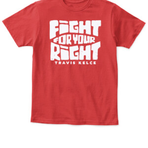 FIGHT FOR YOUR RIGHT SHIRT TRAVIS KELCE Kansas City Chiefs APKT red front.jpg