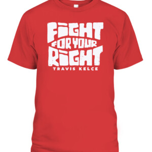 FIGHT FOR YOUR RIGHT SHIRT TRAVIS KELCE Kansas City Chiefs
