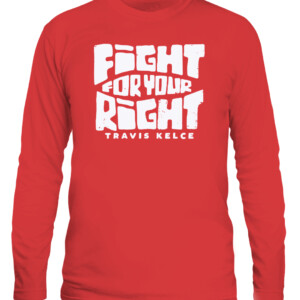 FIGHT FOR YOUR RIGHT SHIRT TRAVIS KELCE Kansas City Chiefs CALS red front.jpg