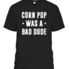 Corn Pop Was A Bad Dude Meme T Shirt CABT black front.jpg
