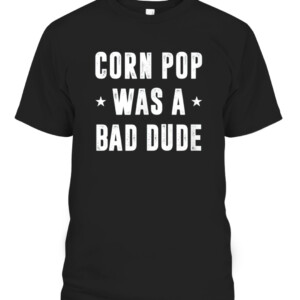 Corn Pop Was A Bad Dude Meme T Shirt CABT black front.jpg