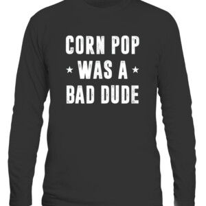 Corn Pop Was A Bad Dude Meme T Shirt CALS black front.jpg