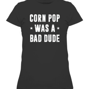 Corn Pop Was A Bad Dude Meme T Shirt