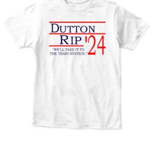 Dutton Rip 2024 we'll take it to the train station T Shirt Rip Wheeler Yellowstone Cole Hauser APKT white front.jpg