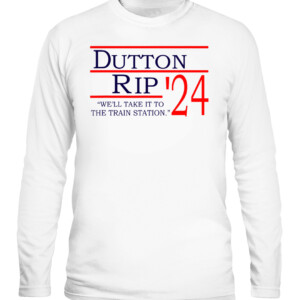 Dutton Rip 2024 we'll take it to the train station T Shirt Rip Wheeler Yellowstone Cole Hauser CALS white front.jpg