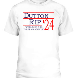 Dutton Rip 2024 we'll take it to the train station T Shirt Rip Wheeler Yellowstone Cole Hauser CAPT white front.jpg