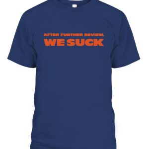 After Further Review We Suck Shirt Chicago Bears Matt Nagy CAPT navy front.jpg