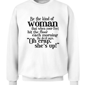 Be The Strong Women T Shirt Be the kind of woman that when your feet hit the floor each morning the devil says, Oh crap she's up CACS white front.jpg