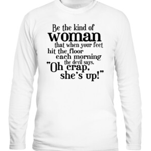 Be The Strong Women T Shirt Be the kind of woman that when your feet hit the floor each morning the devil says, Oh crap she's up CALS white front.jpg