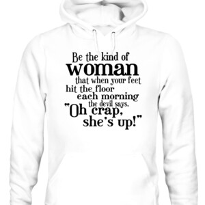Be The Strong Women T Shirt Be the kind of woman that when your feet hit the floor each morning the devil says, Oh crap she's up CAUH white front.jpg