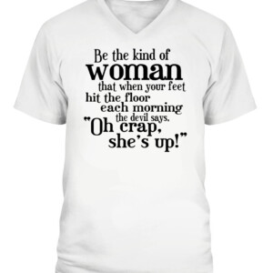 Be The Strong Women T Shirt Be the kind of woman that when your feet hit the floor each morning the devil says, Oh crap she's up CAVN white front.jpg