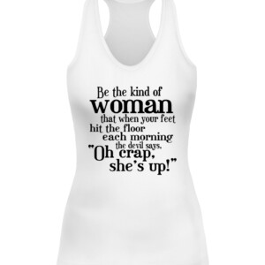 Be The Strong Women T Shirt Be the kind of woman that when your feet hit the floor each morning the devil says, Oh crap she's up CAWT white front.jpg