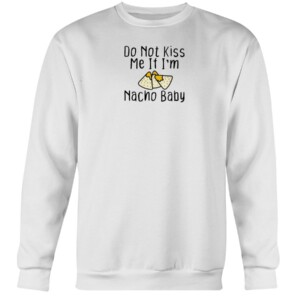 Do Not Kiss Me If I'm Nacho Baby Funny kids Shirt Crewneck