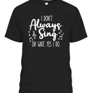 Poppin BottlesI Don't Always Sing Broadway Musical Theatre Quotes Gifts T ShirtFor The New Year T Shirt CABT black front.jpg