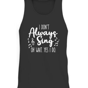 I Don't Always Sing Broadway Musical Theatre Quotes Gifts T Shirt CATT black front.jpg