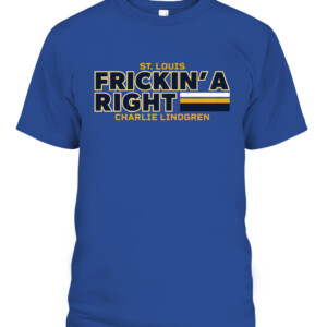 FRICKIN' A RIGHT SHIRT CHARLIE LINDGREN St. Louis Blues CAPT royal front.jpg