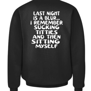 LAST NIGHT IS A BLUR... I REMEMBER SUCKING TITTIES AND THEN SITTING MYSELF SHIRT CACS black back.jpg