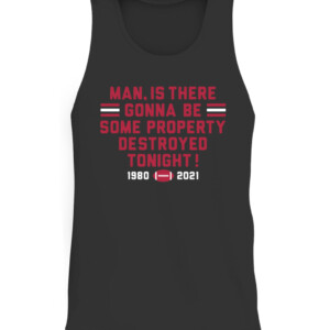 MAN, IS THERE GONNA BE SOME PROPERTY DESTROYED TONIGHT SHIRT Georgia Bulldogs College Football Playoff 2021 National Champions