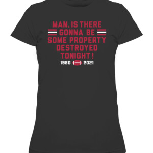 MAN, IS THERE GONNA BE SOME PROPERTY DESTROYED TONIGHT SHIRT Georgia Bulldogs College Football Playoff 2021 National Champions CAWTS black front.jpg