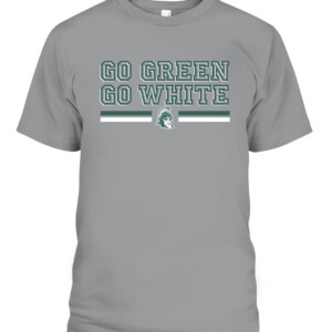 GO GREEN GO WHITE SHIRT Michigan State Spartans