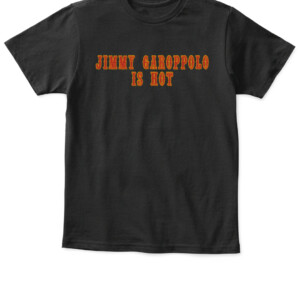 JIMMY GAROPPOLO IS HOT SHIRT JIMMY GAROPPOLO San Francisco 49ers APKT black front.jpg